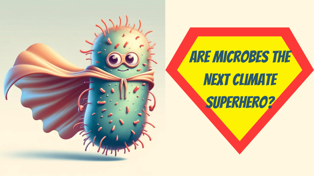 Image describing, " Are Microbes the next Climate Superhero", depicting their role in carbon capture.