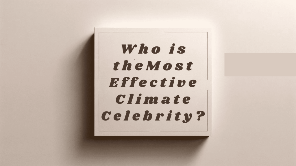 Minimalistic image depicting the question, "Who is the Most Effective Climate Celebrity?"